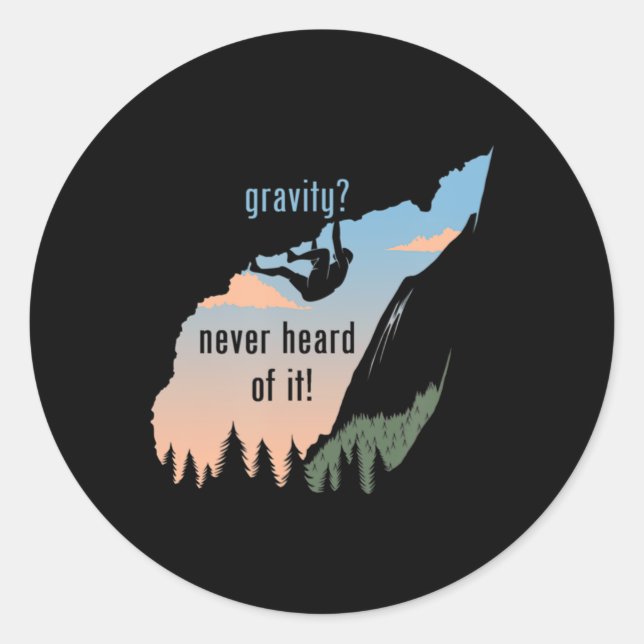 Gravity Never Heard Of It  Fun Rock Climbing  Classic Round Sticker (Front)