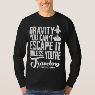 Gravity You can t escape it  rocket science T-Shirt