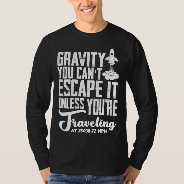 Gravity You can t escape it  rocket science T-Shirt (Front)
