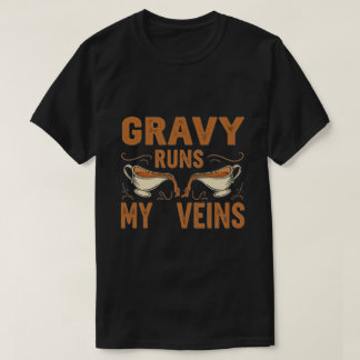 Gravy Runs My Veins - Funny Thanksgiving GIFT ! ! T-Shirt