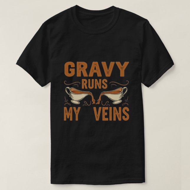 Gravy Runs My Veins - Funny Thanksgiving GIFT ! !  T-Shirt (Design Front)