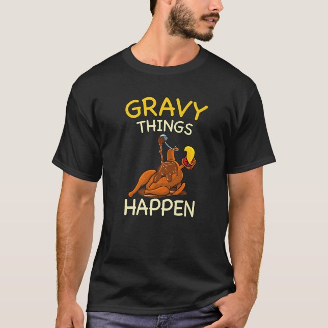 Gravy Things Happen Gobble Me  Turkey Thanksgiving T-Shirt (Front)
