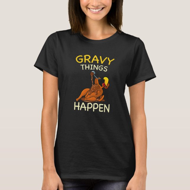 Gravy Things Happen Gobble Me  Turkey Thanksgiving T-Shirt (Front)