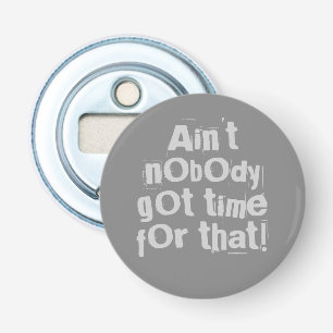 Gray Ain't Nobody Got Time For That Bottle Opener