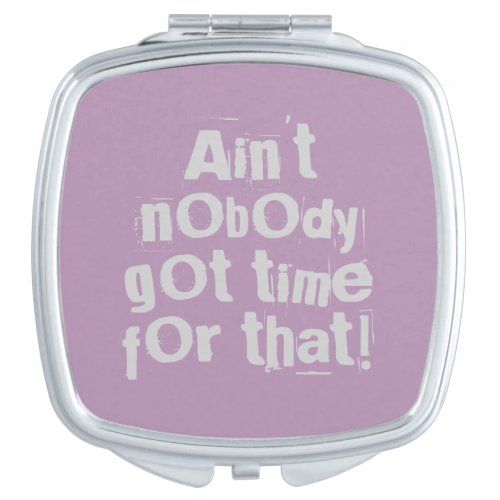 Gray Aint Nobody Got Time For That Compact Mirror