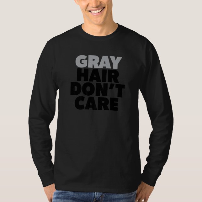 Gray Hair Don't Care Silver Age Going Grey No Colo T-Shirt (Front)