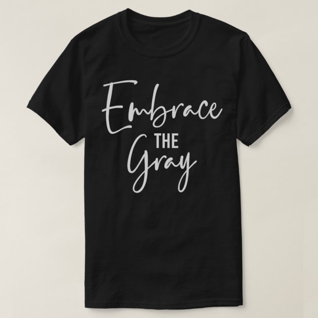 Gray Hair Embrace the Gray  T-Shirt (Design Front)