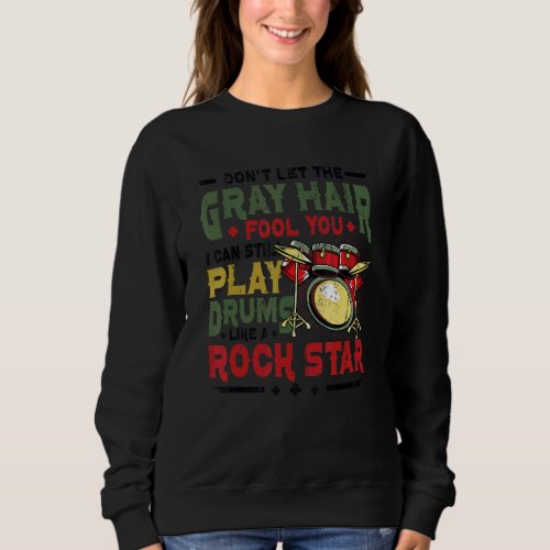 Gray Hair Fool You Old Man Playing Drums  Drummer Sweatshirt