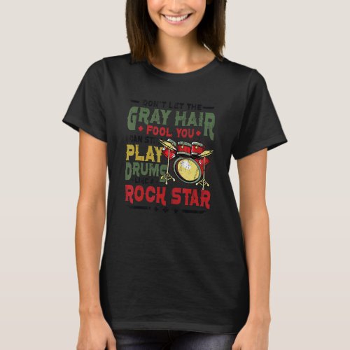 Gray Hair Fool You Old Man Playing Drums  Drummer T_Shirt