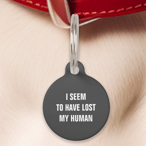 Gray I Seem to Have Lost My Human Funny Pet ID Tag