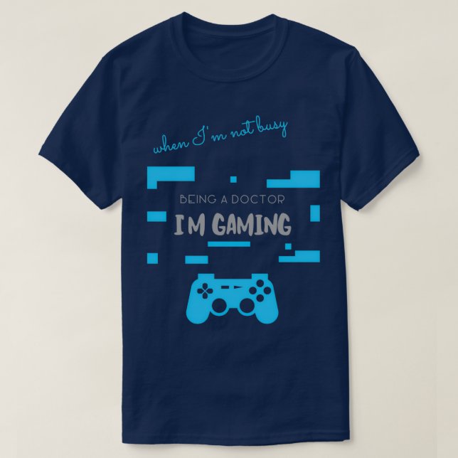 Gray Not Busy Being A Doctor Im Gaming T-Shirt (Design Front)