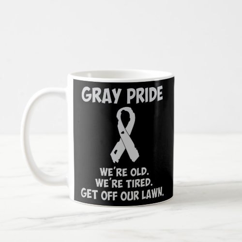 Gray Pride _ Were Old Were Tired Get Off Our L Coffee Mug