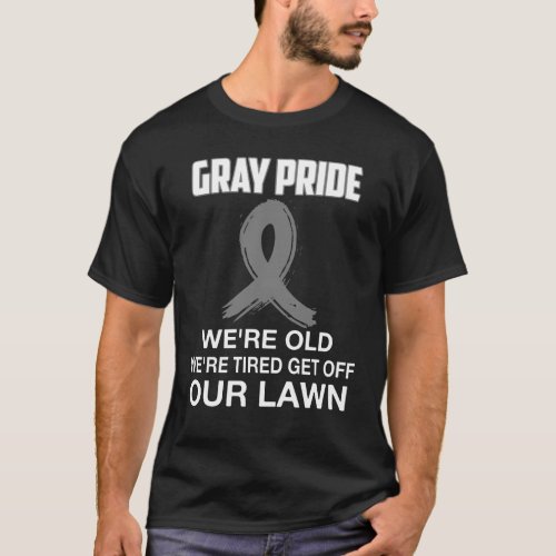 Gray Pride Were Old Were Tired Get Off Our Lawn T_Shirt