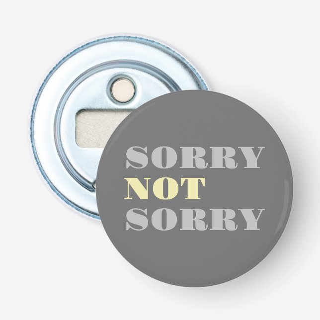 Gray Yellow Sorry Not Sorry Bottle Opener (Front)