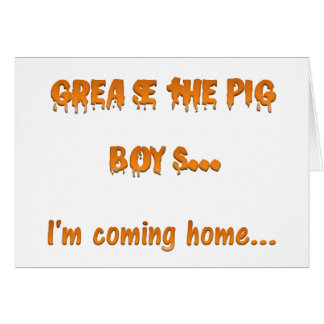 Grease the pig boys I'm coming home Cards