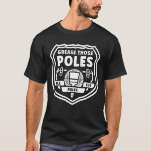 Grease Those Poles All The Poles T-Shirt
