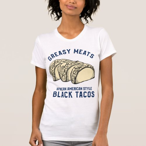 Greasy Meats African American Style Black Tacos T_Shirt