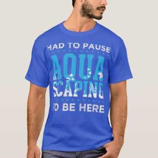 Great Aquascape Design Quote Talk ABout Aquascapin T-Shirt