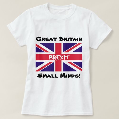 Great Britain Small Minds EU UK Remain Voter Shirt