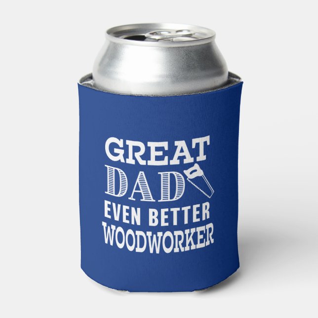 Great Dad Even Better Woodworker funny can cooler (Can Front)