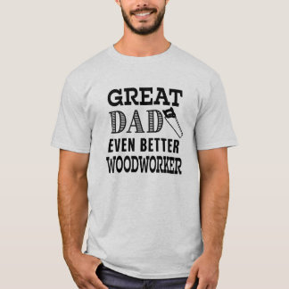 Great Dad Even Better Woodworker funny shirt
