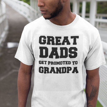 Great Dads Get Promoted To Grandpa T-shirt by nadil2 at Zazzle