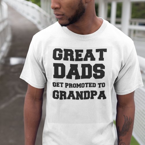 Great dads get promoted to grandpa T_Shirt
