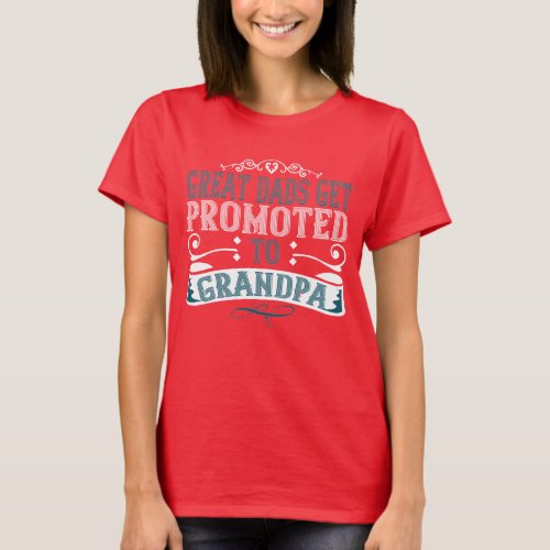 Great dads get promoted to grandpa T_Shirt