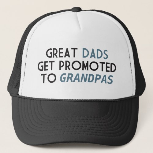 Great Dads Get Promoted to Grandpas Trucker Hat