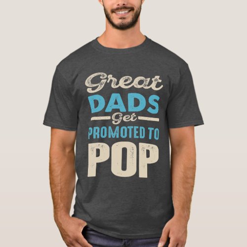 Great Dads Get Promoted To Pop  Dad Grandpa T_Shirt