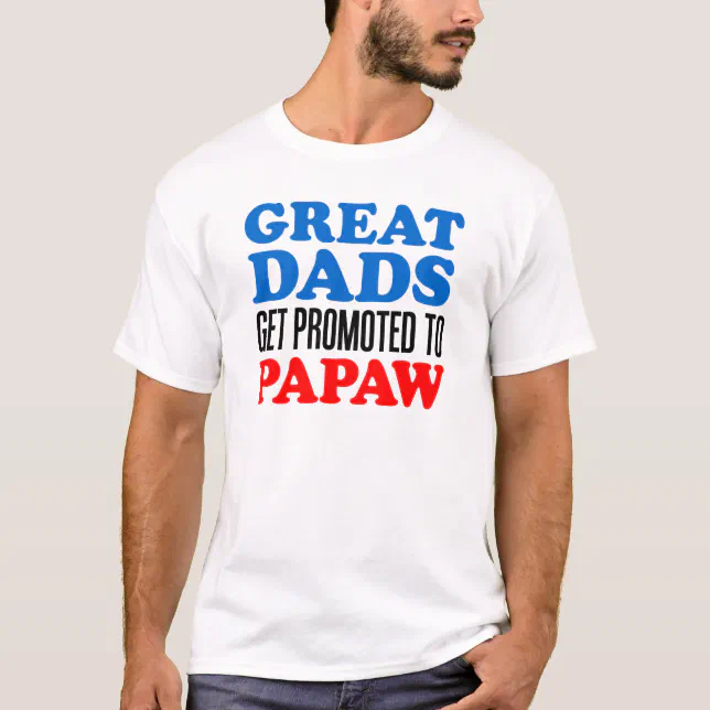 Great Dads Promoted Papaw T Shirt Zazzle