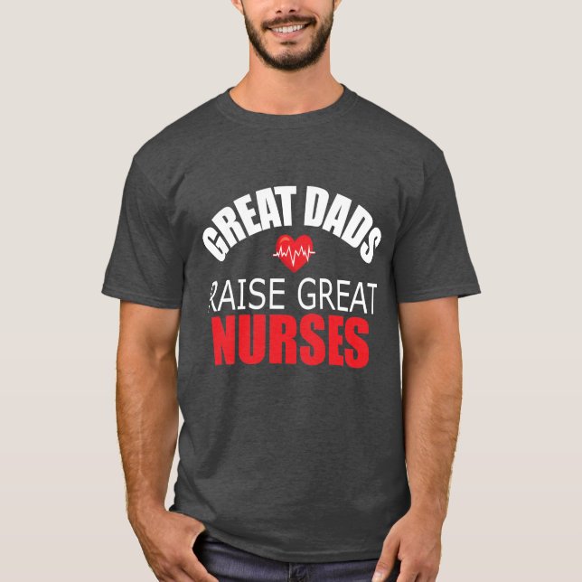 Great Dads Raise Great Nurses T-Shirt (Front)