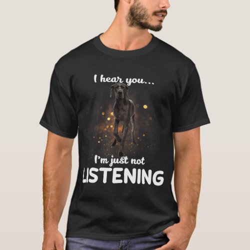 Great Dane Dog I Hear You Not Listening T_Shirt