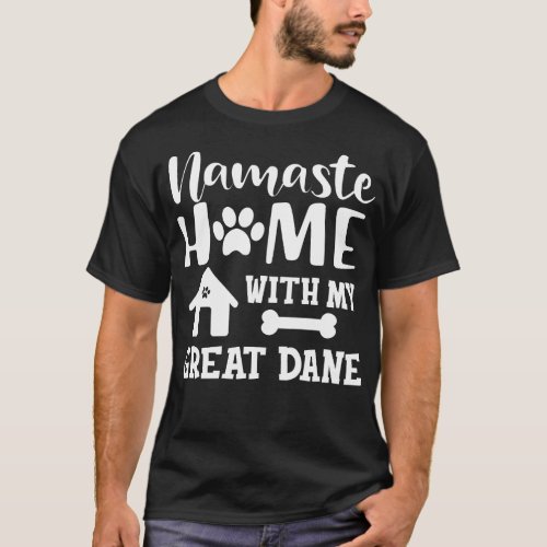 Great Dane Dog Namaste home with my great dane 1 T_Shirt