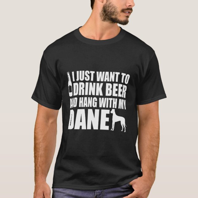 Great Dane - I Just Want To Drink Beer And Hang Wi T-Shirt (Front)