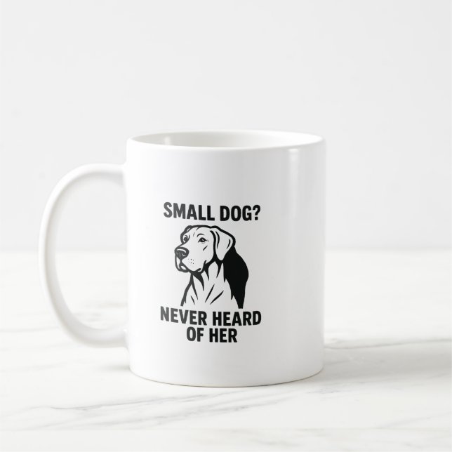 Great Dane Shirt – “Small Dog? Never Heard of Her” Coffee Mug (Left)