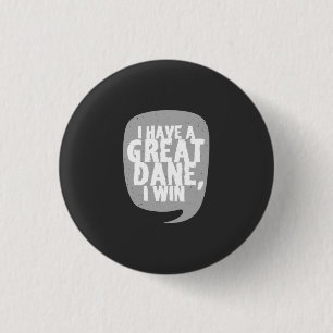 Great Danes - I Have A Great Dane Button
