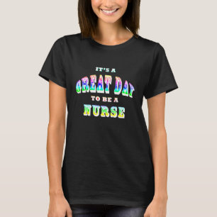 Great Day to be a Nurse Bright T-Shirt