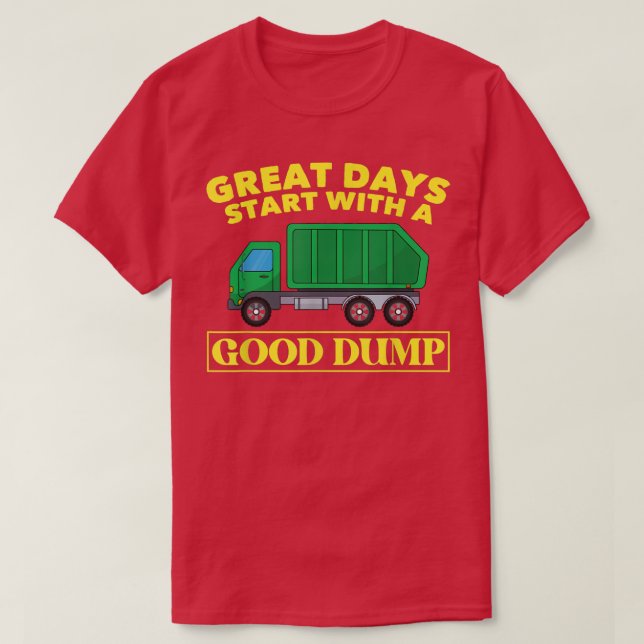 Great Days Start With A Good Dump Funny Garbage Tr T-Shirt (Design Front)