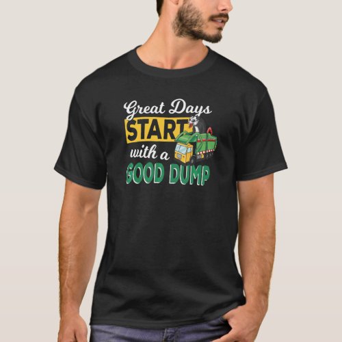 Great Days Start With A Good Dump  Garbage Truck O T_Shirt