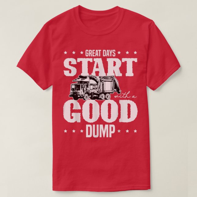 Great days start with a good dump Garbage Trucks  T-Shirt (Design Front)