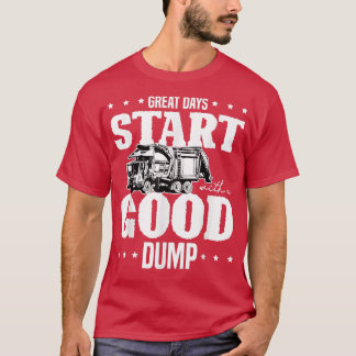 Great days start with a good dump Garbage Trucks  T-Shirt
