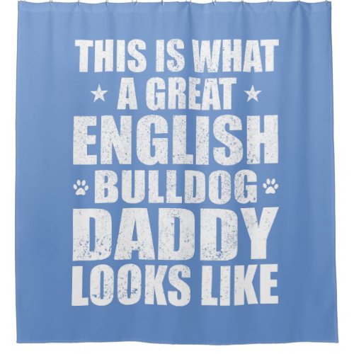 Great English Bulldog Daddy Dog Owner  Shower Curtain
