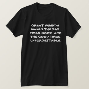 Great Friends Makes Bad Times Good Motivational T- T-Shirt