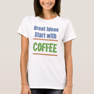 Great ideas start with Coffee Sweatshirt T-Shirt