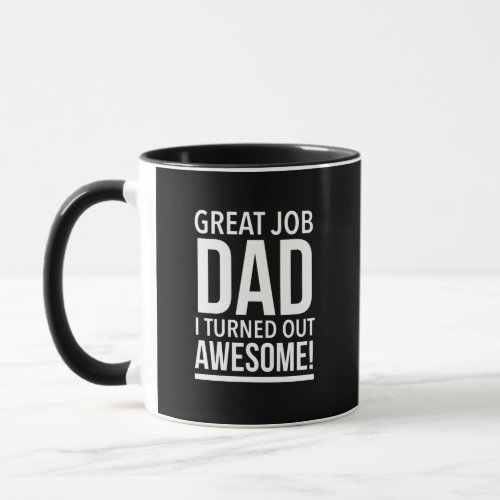 Great job dad I turned out awesome fathers day whi Mug