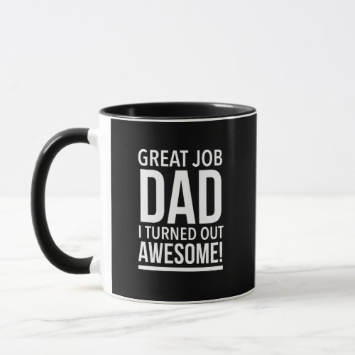 Great job dad I turned out awesome fathers day whi Mug