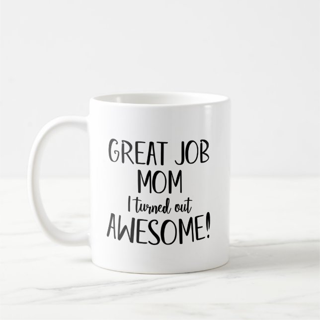 Great job Mom I turned out awesome Coffee Mug (Left)