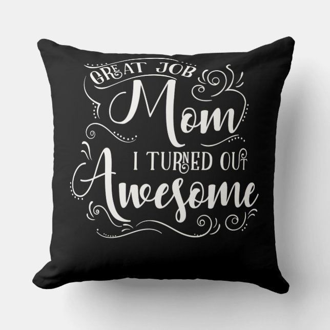 Great Job Mom I Turned Out Awesome Throw Pillow (Front)