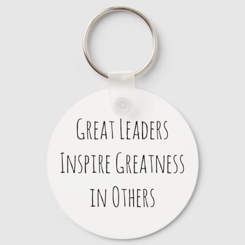 Great Leaders Inspire Greatness in Others Keychain